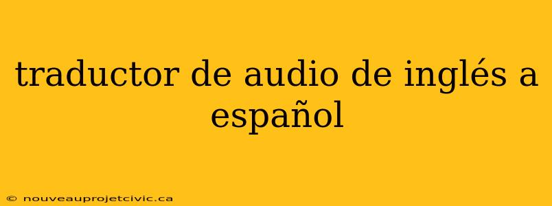 traductor de audio de inglés a español