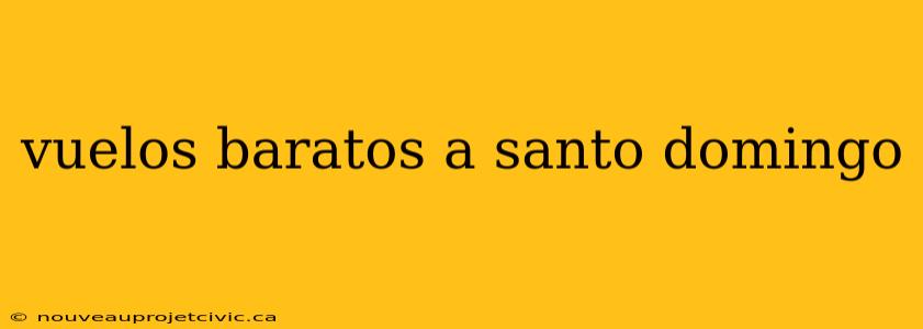 vuelos baratos a santo domingo