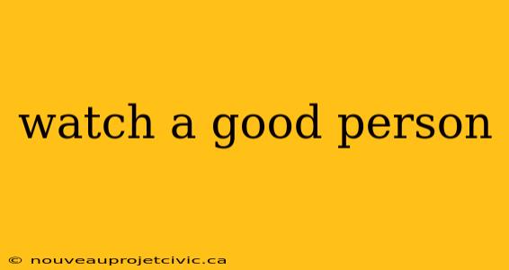 watch a good person