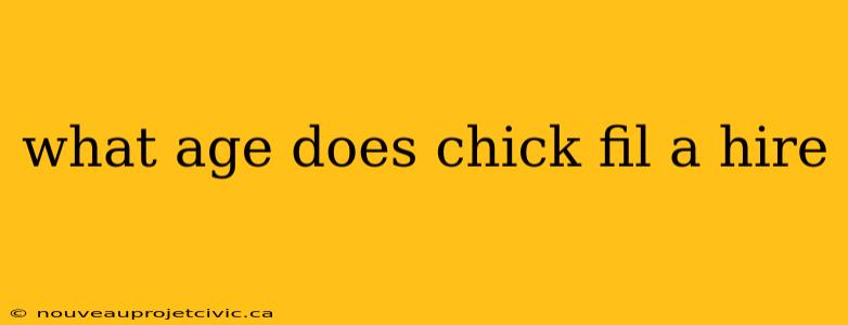 what age does chick fil a hire