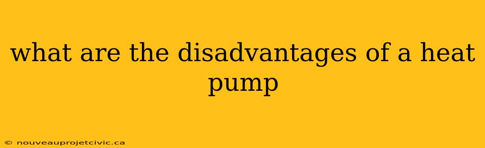 what are the disadvantages of a heat pump