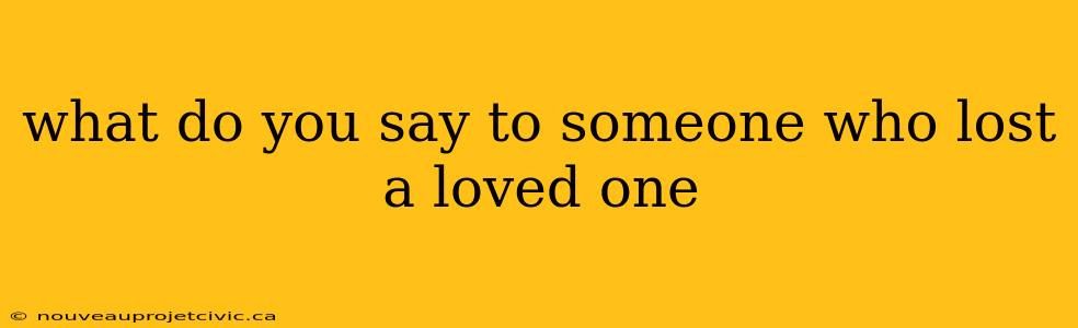 what do you say to someone who lost a loved one