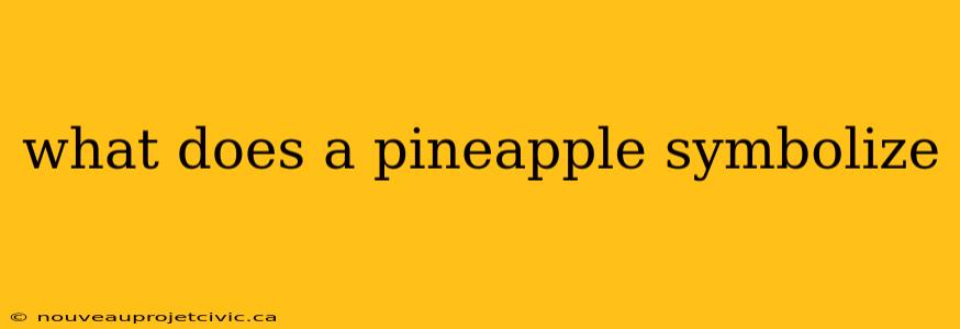 what does a pineapple symbolize