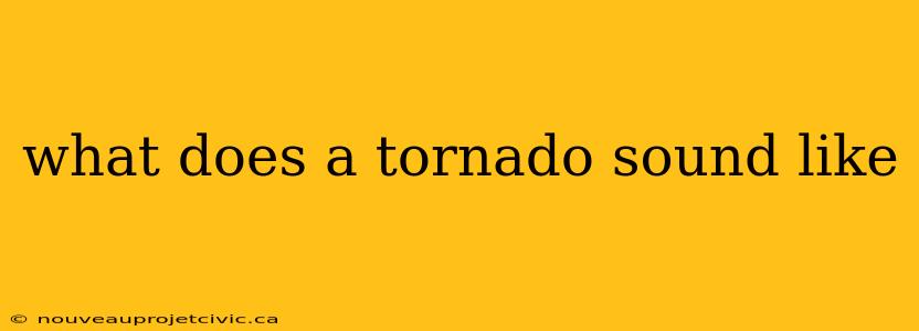 what does a tornado sound like