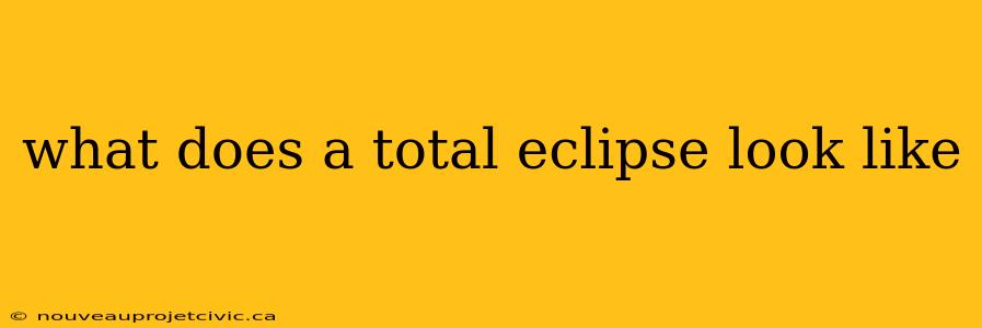 what does a total eclipse look like