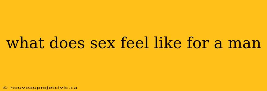 what does sex feel like for a man