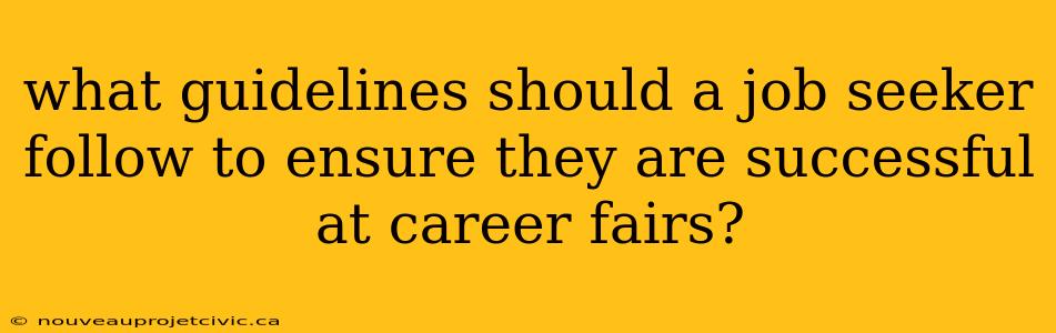 what guidelines should a job seeker follow to ensure they are successful at career fairs?