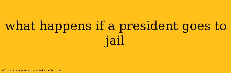 what happens if a president goes to jail