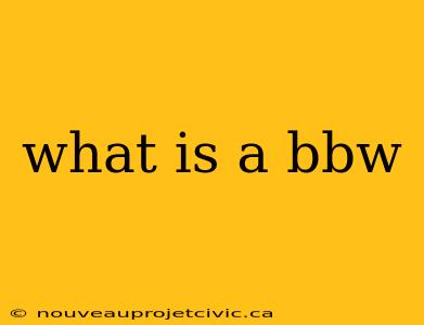 what is a bbw