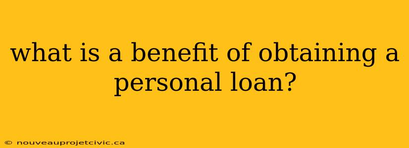 what is a benefit of obtaining a personal loan?