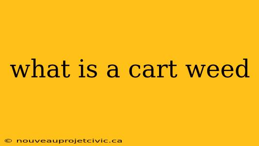 what is a cart weed