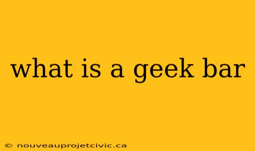 what is a geek bar