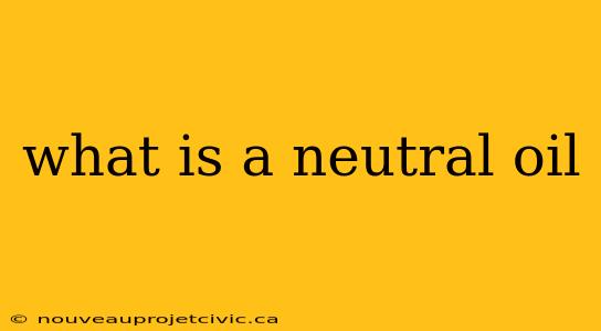 what is a neutral oil