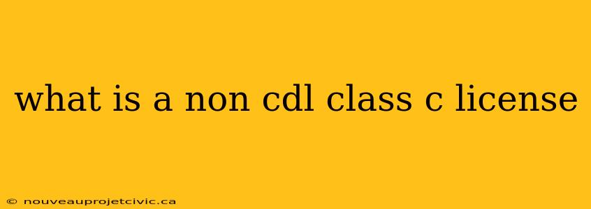 what is a non cdl class c license