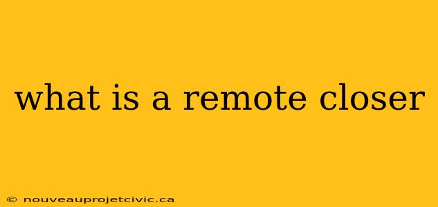 what is a remote closer