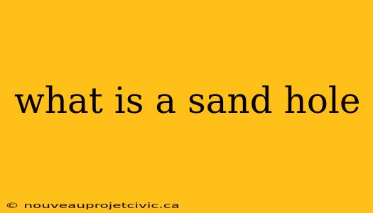 what is a sand hole