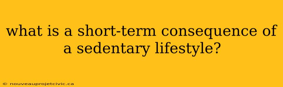 what is a short-term consequence of a sedentary lifestyle?