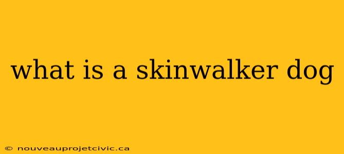 what is a skinwalker dog