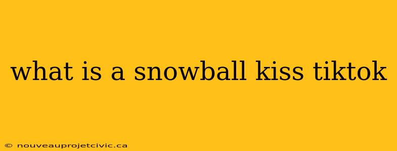 what is a snowball kiss tiktok