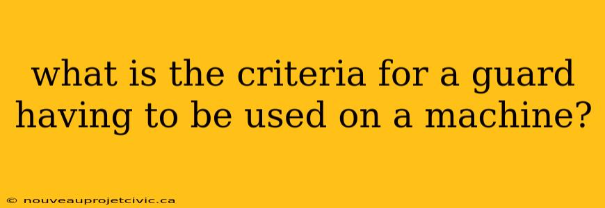 what is the criteria for a guard having to be used on a machine?