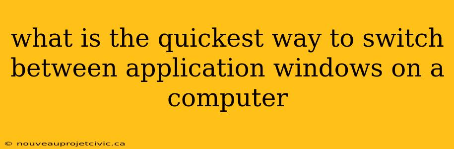 what is the quickest way to switch between application windows on a computer