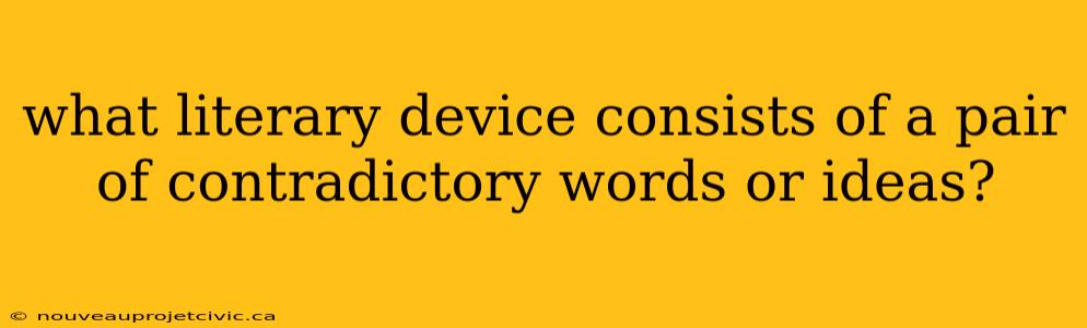 what literary device consists of a pair of contradictory words or ideas?