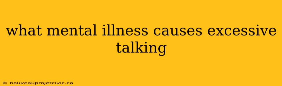 what mental illness causes excessive talking