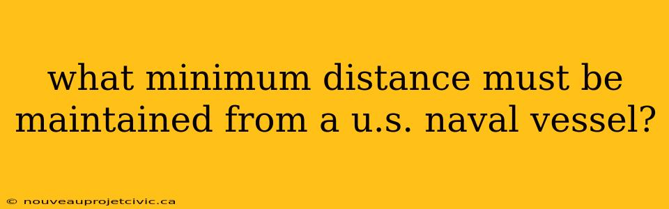 what minimum distance must be maintained from a u.s. naval vessel?