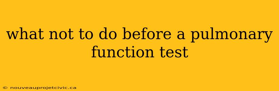 what not to do before a pulmonary function test