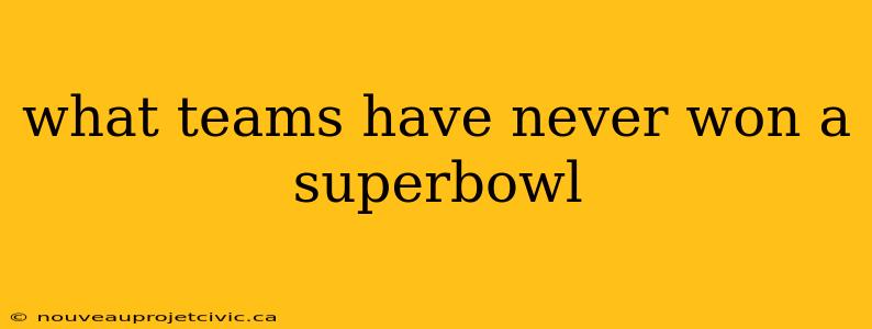 what teams have never won a superbowl