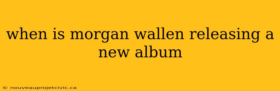 when is morgan wallen releasing a new album