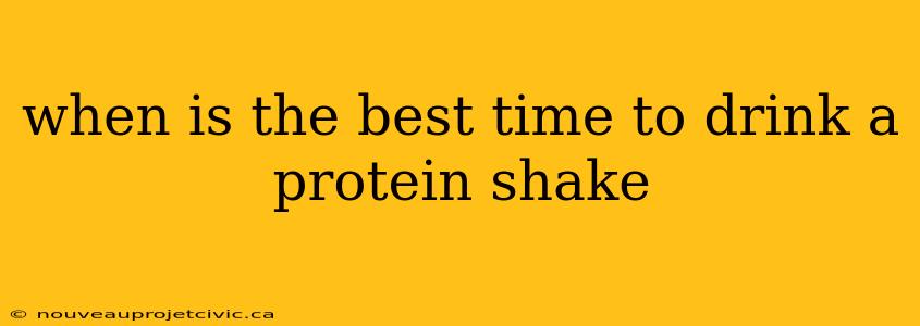 when is the best time to drink a protein shake