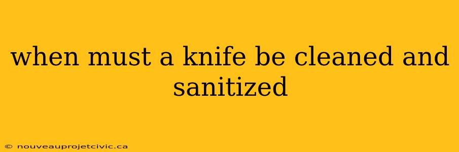 when must a knife be cleaned and sanitized