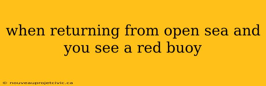 when returning from open sea and you see a red buoy