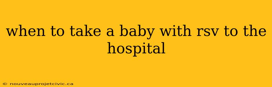 when to take a baby with rsv to the hospital