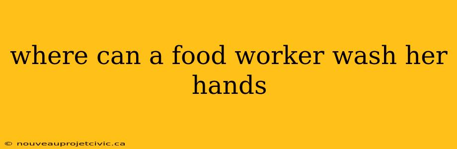 where can a food worker wash her hands