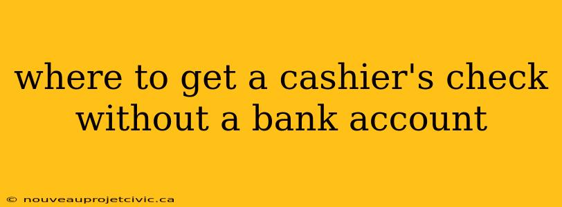 where to get a cashier's check without a bank account