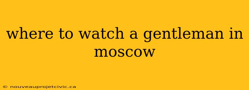 where to watch a gentleman in moscow