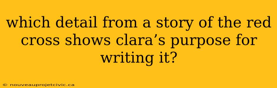 which detail from a story of the red cross shows clara’s purpose for writing it?