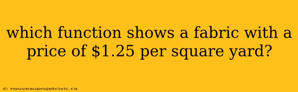 which function shows a fabric with a price of $1.25 per square yard?