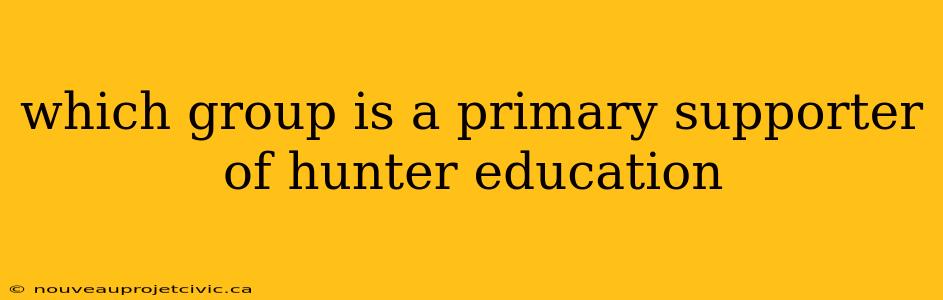 which group is a primary supporter of hunter education