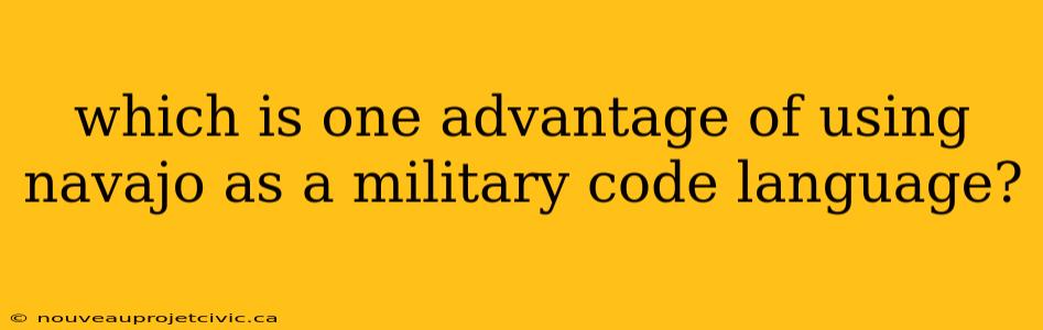 which is one advantage of using navajo as a military code language?