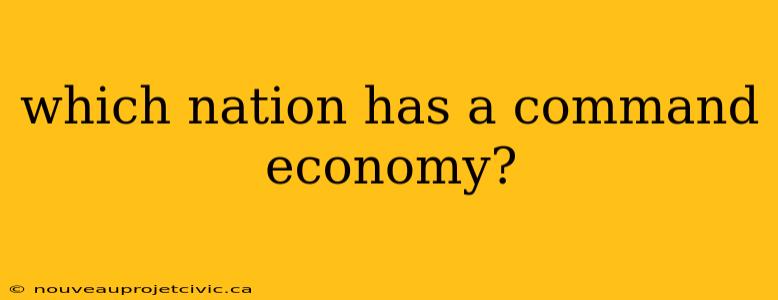 which nation has a command economy?