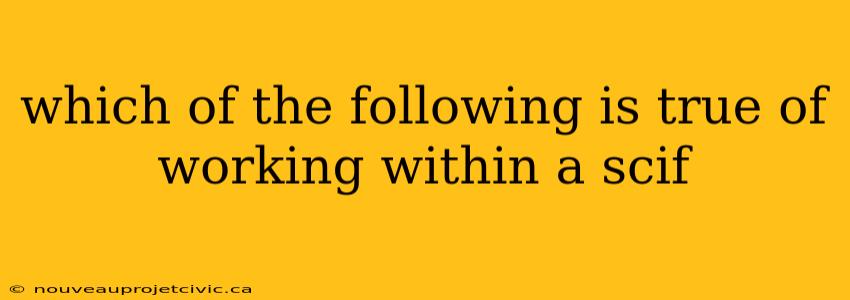 which of the following is true of working within a scif