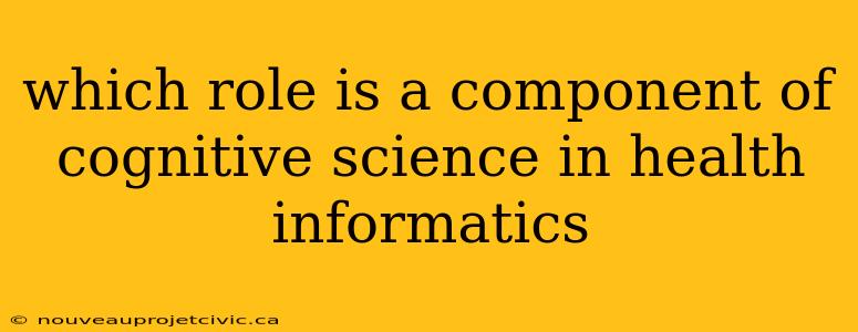 which role is a component of cognitive science in health informatics