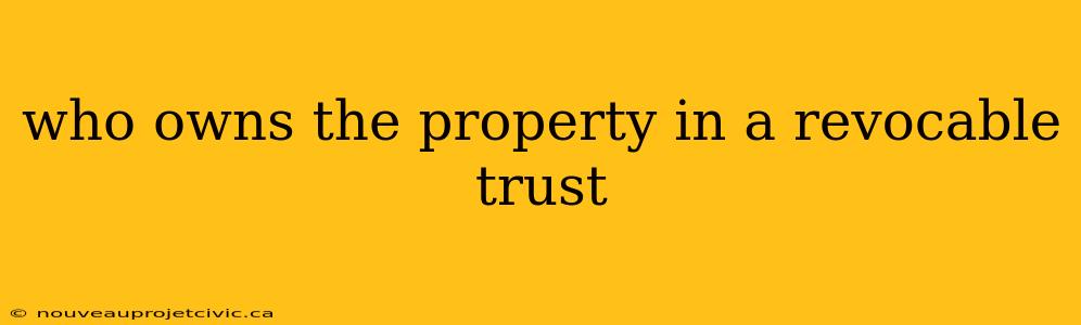 who owns the property in a revocable trust