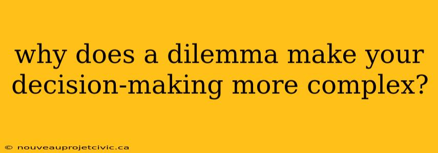 why does a dilemma make your decision-making more complex?