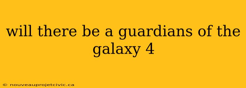 will there be a guardians of the galaxy 4