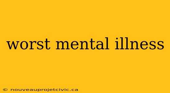 worst mental illness